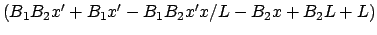 $\left( B_1B_2x^{\prime }+B_1x^{\prime }-B_1B_2x^{\prime
}x/L-B_2x+B_2L+L\right) $