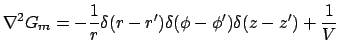 $\displaystyle \nabla^2 G_m = - \frac{1}{r}\delta(r - r') \delta(\phi - \phi^{\prime})
\delta(z - z')+ \frac{1}{V}$