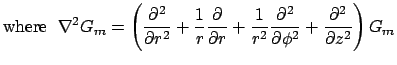 $\displaystyle \mbox{where } \; \nabla^2 G_m =
\left( \frac{\partial^2}{\partial...
...frac{\partial^2}{\partial \phi^2}
+ \frac{\partial^2}{\partial z^2} \right) G_m$