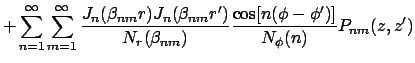 $\displaystyle + \sum_{n=1}^{\infty }\sum^{\infty}_{m=1}
\frac{ J_n(\beta_{nm}r)...
...a_{nm})}
\frac{\cos[n(\phi - \phi^{\prime})]}{N_{\phi}(n)}
P_{nm}(z,z^{\prime})$