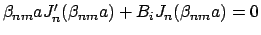 $\beta_{nm} a J_n^{\prime}(\beta_{nm}a)+B_iJ_n(\beta_{nm}a)=0$