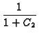 $\displaystyle {\frac{1}{1+C_{2}}}$