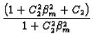 $\displaystyle {\frac{\left( 1+C_2^2\beta _{m}^{2}+C_{2}\right) }{1+C_2^2\beta
_{m}^{2}}}$