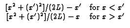 $\displaystyle \begin{array}{cc}
\lbrack x^{2}+(x^{\prime })^{2}]/(2L)-x^{\prime...
...
\lbrack x^{2}+(x^{\prime })^{2}]/(2L)-x & \text{for }x>x^{\prime }
\end{array}$