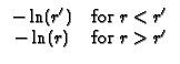 $\displaystyle \begin{array}{cc}
-\ln (r^{\prime }) & \text{for }r<r^{\prime } \\
-\ln (r) & \text{for }r>r^{\prime }
\end{array}$