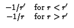 $\displaystyle \begin{array}{cc}
-1/r^{\prime } & \text{for }r<r^{\prime } \\
-1/r & \text{for }r>r^{\prime }
\end{array}$