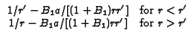 $\displaystyle \begin{array}{cc}
1/r^{\prime }-B_{1}a/[(1+B_{1})rr^{\prime }] &...
...\\
1/r-B_{1}a/[(1+B_{1})rr^{\prime }] & \text{for }r>r^{\prime }
\end{array}$
