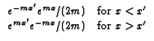 $\displaystyle \begin{array}{cc}
e^{-mx^{\prime }}e^{mx}/(2m) & \text{for }x<x^{\prime } \\ 
e^{mx^{\prime }}e^{-mx}/(2m) & \text{for }x>x^{\prime }
\end{array}$