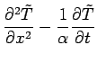 $\displaystyle \frac{\partial^2 \tilde{T}}{\partial x^2} - \frac{1}{\alpha}
\frac{\partial \tilde{T}}{\partial t}$