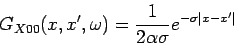 \begin{displaymath}
G_{X00}(x,x^{\prime },\omega)=\frac{1}{2 \alpha \sigma} e^{- \sigma \vert x-x'\vert}
\end{displaymath}