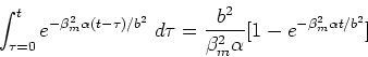 \begin{displaymath}
\int_{\tau=0}^t e^{-\beta _{m}^{2} \alpha (t-\tau )/b^2} \; ...
...= \frac{b^2}{\beta_m^2 \alpha}[1- e^{-\beta_m^2 \alpha t/b^2}]
\end{displaymath}