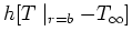 $\displaystyle h[T\mid_{r=b}
- T_{\infty}]$