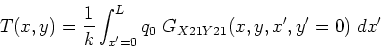 \begin{displaymath}
T(x,y) = \frac{1}{k} \int_{x^{\prime}=0}^L q_0 \;
G_{X21Y21}(x,y,x^{\prime},y^{\prime}=0) \; dx^{\prime}
\end{displaymath}