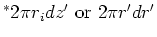 $^{\ast }2\pi r_{i}dz^{\prime }\mbox{ or }2\pi
r^{\prime }dr^{\prime }$