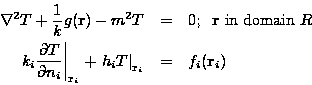 \begin{eqnarray*}
\nabla ^{2}T+\frac{1}{k}g(\mathbf{r})-m^{2}T &= \; \mathbf{r}
...
...ft. h_{i}T\right\vert _{\mathbf{r}_{i}} &=&f_{i}(\mathbf{r}_{i})
\end{eqnarray*}