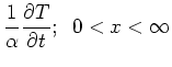 $\displaystyle \frac{1}{\alpha} \frac{\partial T}{\partial t}; \; \; 0 < x < \infty$