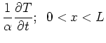 $\displaystyle \frac{1}{\alpha} \frac{\partial T}{\partial t}; \; \; 0 < x < L$